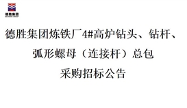 德勝集團煉鐵廠4#高爐鉆頭、鉆桿、弧形螺母（連接桿）總包招標